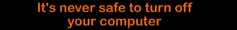 It's never
  safe to turn off your computer!